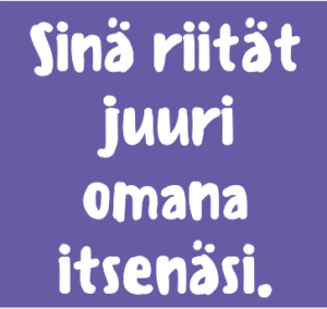 sinä riität juuri omana itsenäsi